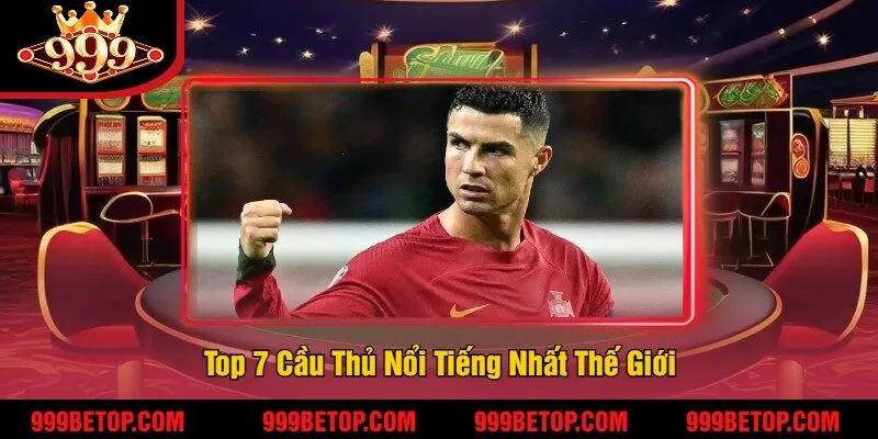 7 Cầu Thủ Nổi Tiếng Nhất – Huyền Thoại Làm Nên Lịch Sử 3 Top 7 Cầu Thủ Nổi Tiếng Nhất Thế Giới